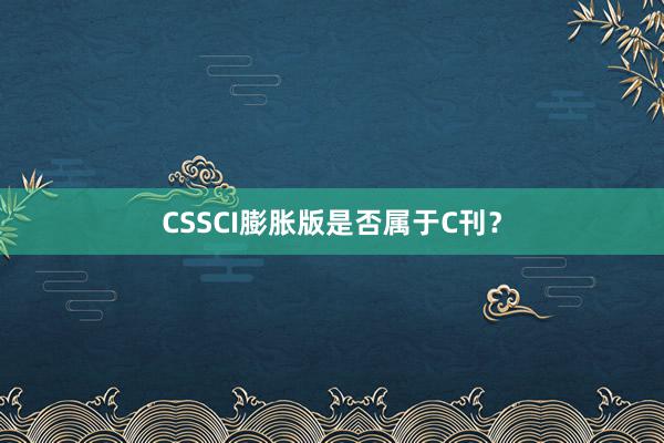 CSSCI膨胀版是否属于C刊?